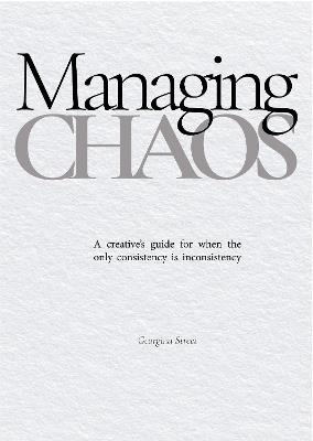 Managing Chaos: A creative’s guide for when the only consistency is inconsistency - Georgina Street - cover