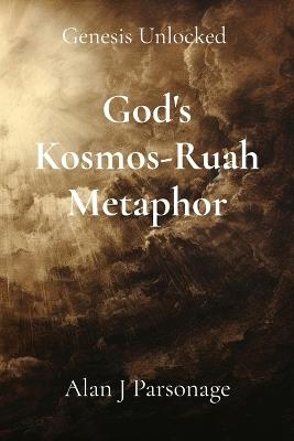 God's Kosmos-Ruah Metaphor: Genesis Unlocked - Alan J Parsonage - cover
