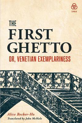 The First Ghetto: or Venetian Exlemplariness - Alice Becker-Ho - cover