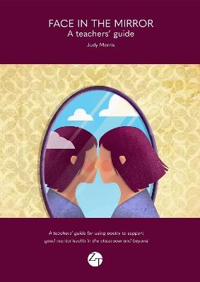 Face in the Mirror: A teachers' guide for using poetry to support good mental health in the classroom and beyond. - Judy Morris - cover