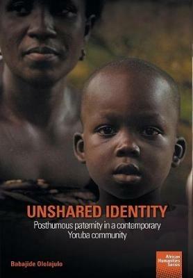 Unshared Identity: Posthumous paternity in a contemporary Yoruba community - Babajide Ololajulo - cover