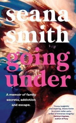 Going Under, a memoir of family secrets, addiction and escape - Seana Smith - cover