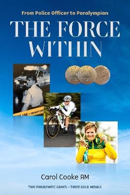 The Force Within: From Police Officer to Paralympian - Carol Cooke AM - cover