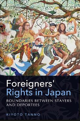 Foreigners' Rights in Japan: Boundaries between Stayers and Deportees - Kiyoto Tanno - cover
