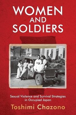 Women and Soldiers: Sexual Violence and Survival Strategies in Occupied Japan - Toshimi Chazono - cover