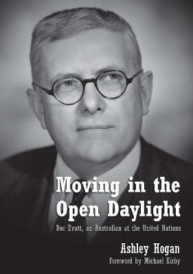Moving in the Open Daylight: Doc Evatt, an Australian at the United Nations - Ashley Hogan - cover