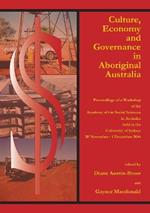 Culture, Economy and Governance in Aboriginal Australia: Proceedings of a Workshop Held at the University of Sydney, 30 November - 1 December 2004