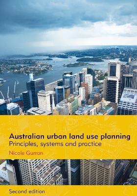 Australian Urban Land Use Planning: Principles, Systems and Practice: Second Edition - Nicole Gurran - cover