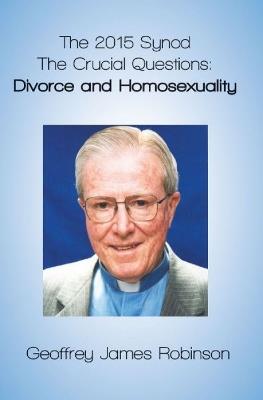 The 2015 Synod.: The Crucial Questions: Divorce and Homosexuality - Robinson Geoffrey - cover