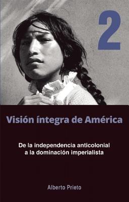 De La Independencia Anticolonial A La Dominacion Imperialista: Vision Integra de America 2 - Alberto Prieto - cover