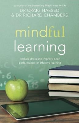 Mindful Learning: Reduce Stress and Improve Brain Performance for Effective Learning - Craig Hassed,Richard Chambers - cover