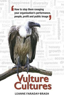 Vulture Cultures: How to Stop Them Ravaging Your Organisation's Performance, People, Profit and Public Image - Leanne Faraday-Brash - cover