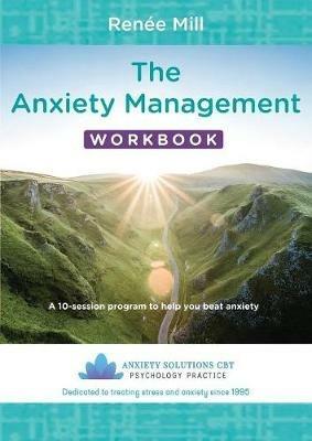 The Anxiety Management Workbook: A 10-Session Program to Help You Beat Anxiety - Renee Mill - cover