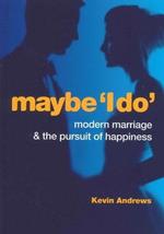 Maybe 'I Do': Modern Marriage and the Pursuit of Happiness