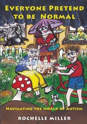 Everyone Pretend to be Normal: Navigating The World of Autism - Rochelle Miller - cover