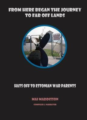 From Here Began the Journey of Far off Lands: Hats off to Estonian War Parents - Mai Maddison - cover