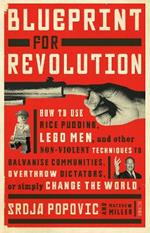 Blueprint for Revolution: how to use rice pudding, Lego men, and other non-violent techniques to galvanise communities, overthrow dictators, or simply change the world