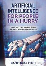 Artificial Intelligence for People in a Hurry: How You Can Benefit from the Next Industrial Revolution
