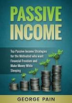Passive Income: Top Passive Income Strategies for the Motivated who want Financial Freedom and Make Money While Sleeping