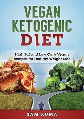 Vegan Ketogenic Diet: High Fat and Low Carb Vegan Recipes for Weight Loss - Sam Kuma - cover