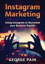 Instagram Marketing: Using Instagram to Skyrocket your Business Rapidly