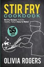 Stir Fry Cookbook (2nd Edition): 55 Stir Fry Recipes That Are Healthy, Tasty & Easy to Make!