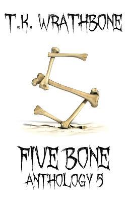 Five Bone: Anthology 5 - T K Wrathbone - cover