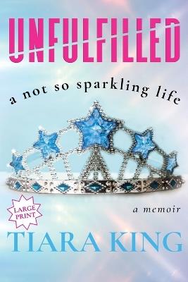 Unfulfilled: A Not So Sparkling Life (Large Print) - Tiara King - cover