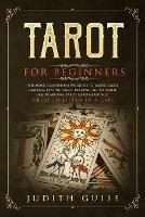 Tarot for Beginners: The Most Comprehensive Guide to Tarot Cards Reading, Psychic Tarot Reading, Art of Tarot, Major Arcana, Tarot Card Meanings, Great to Listen in a Car! - Judith Guise - cover