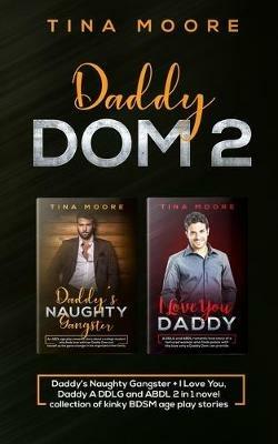 Daddy Dom 2: Daddy's Naughty Gangster + I Love You, Daddy A DDLG and ABDL 2 in 1 novel collection of kinky BDSM age play stories - Tina Moore - cover