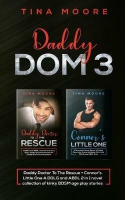 Daddy Dom 3: Daddy Doctor To The Rescue + Connor's Little One A DDLG and ABDL 2 in 1 novel collection of kinky BDSM age play stories - Tina Moore - cover