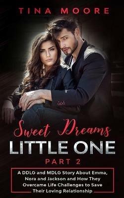Sweet Dreams, Little One - Part 2: A DDLG and MDLG Story About Emma, Nora and Jackson and How They Overcame Life Challenges to Save Their Loving Relationship - Tina Moore - cover