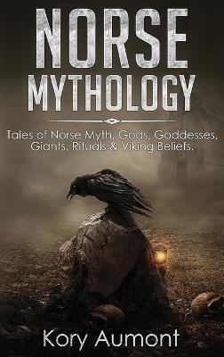 Norse Mythology: Tales of Norse Myth, Gods, Goddesses, Giants, Rituals & Viking Beliefs - Kory Aumont - cover