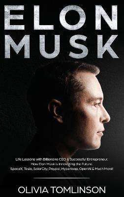 Elon Musk: Life Lessons with Billionaire CEO & Successful Entrepreneur. How Elon Musk is Innovating the Future - Olivia Tomlinson - cover