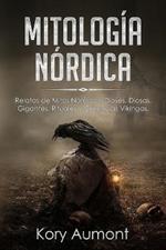 Mitologia Nordica: Relatos de Mitos Nordicos, Dioses, Diosas, Gigantes, Rituales y Creencias Vikingas. (Spanish Edition)