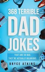 368 Terrible Dad Jokes: That Are So Bad, They're Actually Hilarious.
