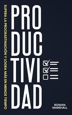 Productividad: Supera la Procrastinación y logra más en menos tiempo - Rowan Marshall - cover