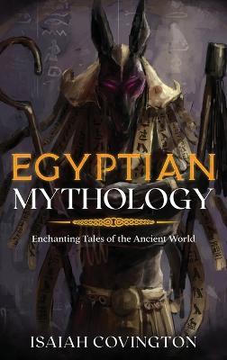 Egyptian Mythology: Enchanting Tales of the Ancient World - Isaiah Covington - cover