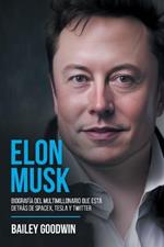 Elon Musk: Biografia Del Multimillonario Que Esta Detras de SpaceX, Tesla y Twitter