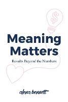 Meaning Matters: Results Beyond the Numbers - Alena Bennett - cover