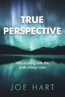 True Perspective: Why leading with the truth always wins