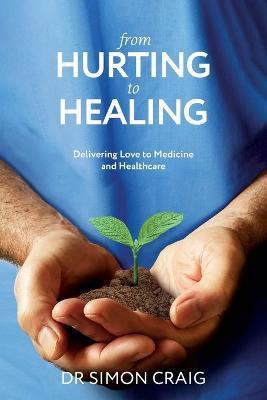 From Hurting to Healing: Delivering Love to Medicine and Healthcare - Simon Craig - cover