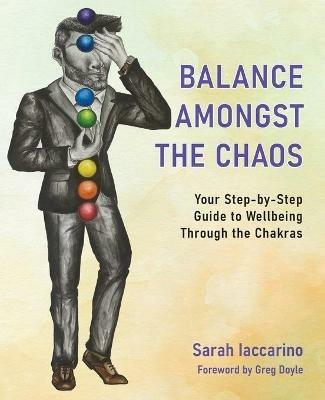 Balance Amongst the Chaos: Your step by step guide to wellbeing through the chakras - Sarah Anne Iaccarino - cover