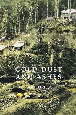 GOLD DUST AND ASHES: The Romantic Story of the New Guinea Goldfields - Ion Idriess - cover