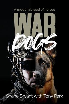 War Dogs: A modern breed of heroes - Tony Park,Shane Bryant - cover