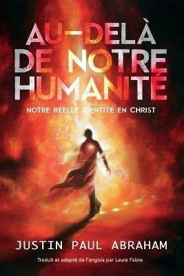 Au-dela de notre humanite: Notre reelle identite en Christ - Justin Abraham - cover