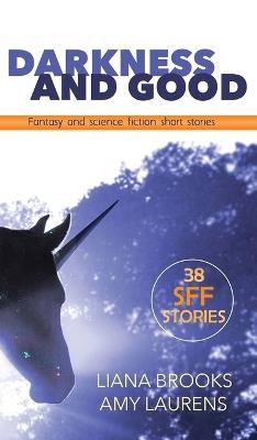 Darkness and Good: Fantasy and Science Fiction Short Stories - Liana Brooks,Amy Laurens - cover