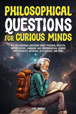 Philosophical Questions for Curious Minds: 497 Philosophical Questions About Personal Identity, Human Nature, Language and Communication, Gender and Sexuality, Artificial Intelligence, and More - Luke Marsh - cover