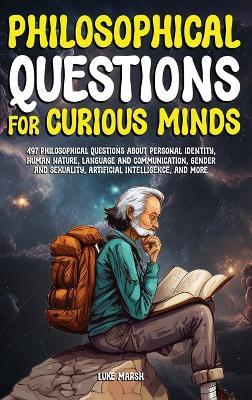 Philosophical Questions for Curious Minds: 497 Philosophical Questions About Personal Identity, Human Nature, Language and Communication, Gender and Sexuality, Artificial Intelligence, and More - Luke Marsh - cover