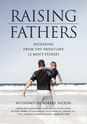 Raising Fathers: Fathering from the Frontline: 12 Men's Stories - cover